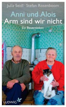 Anni und Alois - Arm sind wir nicht: Ein Bauernleben