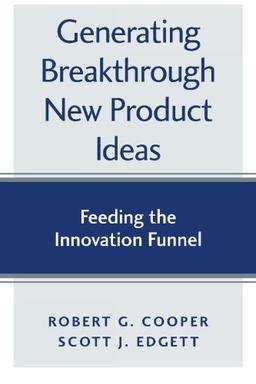 Generating Breakthrough New Product Ideas: Feeding the Innovation Funnel