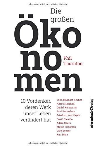 Die großen Ökonomen: 10 Vordenker, deren Werk unser Leben verändert hat