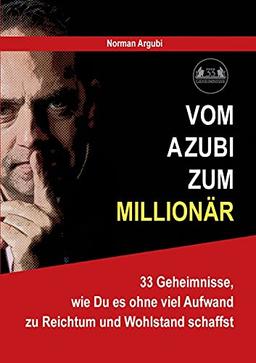 Vom Azubi zum Millionär: 33 Geheimnisse, wie Du es ohne viel Aufwand zu Reichtum und Wohlstand schaffst