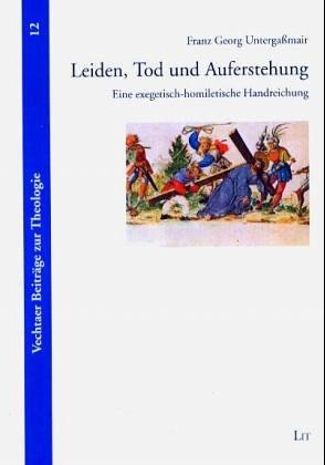 Leiden, Tod und Auferstehung: Eine exegetisch-homiletische Handreichung