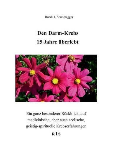 Den Darmkrebs 15 Jahre überlebt: Ein ganz besonderer Rückblick, auf medizinische, aber auch seelische, geistig-spirituelle Komponenten