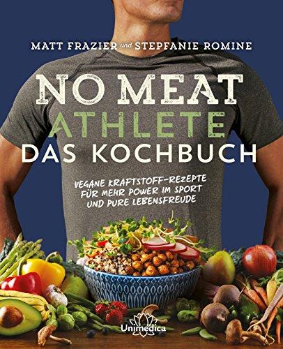 No Meat Athlete - Das Kochbuch: Vegane Kraftstoff-Rezepte für mehr Power im Sport und pure Lebensfreude