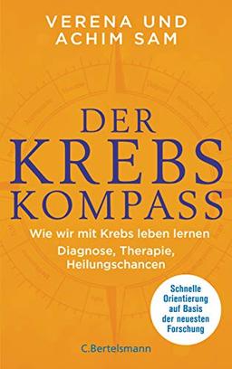 Der Krebs-Kompass: Wie wir mit Krebs leben lernen  - Diagnose, Therapie, Heilungschancen. Schnelle Orientierung auf Basis der neuesten Forschung