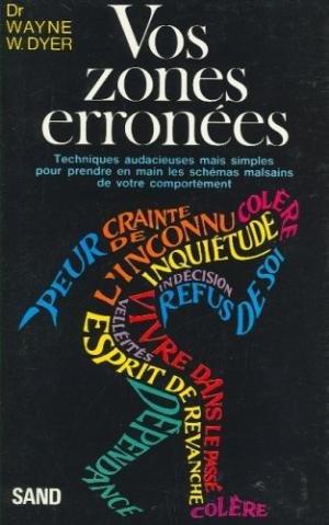 Vos zones erronées : techniques audacieuses mais simples pour prendre en main les schémas malsains de votre comportement