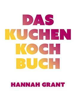 Das Kuchen-Kochbuch: Lecker backen mit Gemüse: Köstliche Kuchenrezepte ohne Milch, Gluten und Zuckerzusatz – (nicht nur) für Sportler und ihre Familien