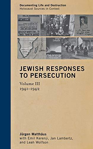 Jewish Responses to Persecution: 1941-1942, Volume 3 (Documenting Life and Destruction: Holocaust Sources in Context, Band 3)