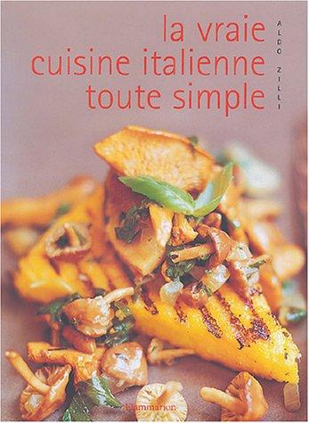 La vraie cuisine italienne toute simple : pas à pas vos recettes italiennes préférées