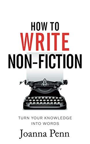 How To Write Non-Fiction: Turn Your Knowledge Into Words (Books for Writers, Band 9)