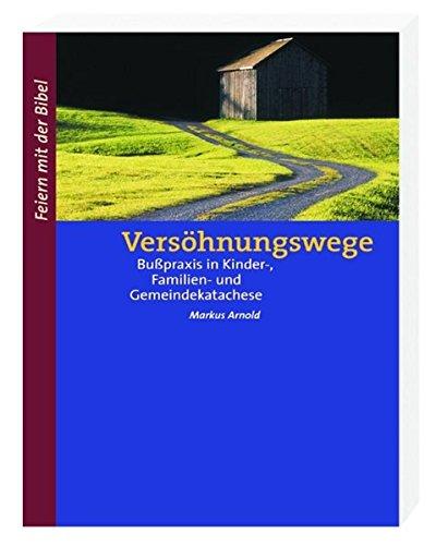 Wege der Versöhnung: Grundlagen und Modelle der Busspraxis in Kinder-, Familien- und Gemeindekatechese (Feiern mit der Bibel)