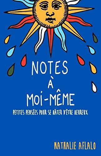 Notes à moi-même: Petites pensées pour se hâter d'être heureux