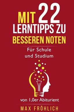 Mit 22 Lerntipps zu besseren Noten: Für Schule und Studium