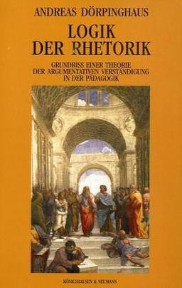 Logik der Rhetorik: Grundriss einer Theorie der argumentativen Verständigung in der Pädagogik