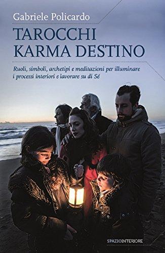 Tarocchi karma destino. Ruoli, simboli, archetipi e meditazioni per illuminare i processi interiori e lavorare su di sé