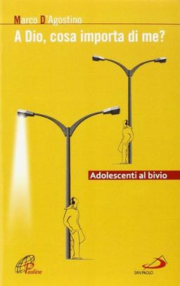 A Dio, cosa importa di me? Adolescenti al bivio (Progetto famiglia, Band 142)