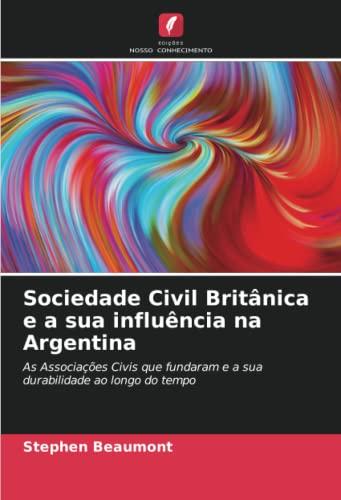 Sociedade Civil Britânica e a sua influência na Argentina: As Associações Civis que fundaram e a sua durabilidade ao longo do tempo