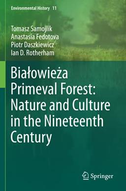 Białowieża Primeval Forest: Nature and Culture in the Nineteenth Century (Environmental History, Band 11)