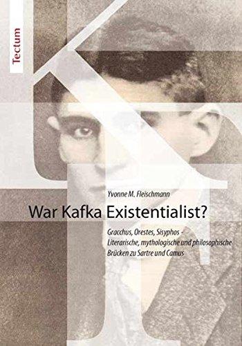 War Kafka Existentialist?: Gracchus, Orestes, Sisyphos - Literarische, mythologische und philosophische Brücken zu Sartre und Camus