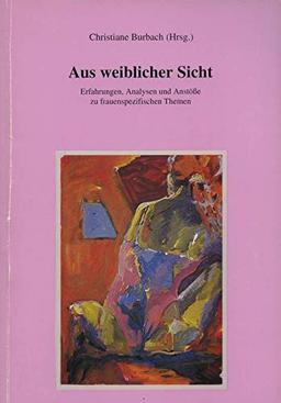 Aus weiblicher Sicht Erfahrungen, Analysen und Anstösse zu frauenspezifischen Themen interdisziplinäre Ringvorlesung von Hochschullehrerinnen der Evangelischen Fachhochschule Hannover im Wintersemester 1992.