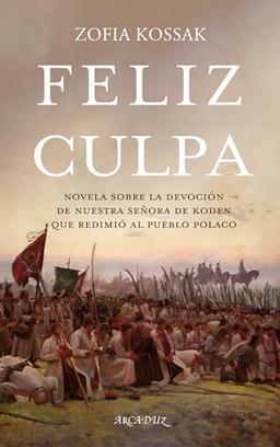 Feliz culpa: Novela sobre la devoción de Nuestra Señora de Koden que redimió al pueblo polaco (Arcaduz, Band 133)