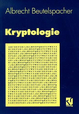 Kryptologie: Eine Einführung in die Wissenschaft vom Verschlüsseln, Verbergen und Verheimlichen. Ohne alle Geheimniskrämerei, aber nicht ohne ... Nutzen und Ergötzen des allgemeinen Publikums