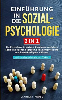 Einführung in die Sozialpsychologie - 2 in 1: Die Psychologie in sozialen Situationen verstehen. Soziale Emotionen begreifen, Sozialkompetenz und ... - mit 25 sozialpsychologischen Effekten