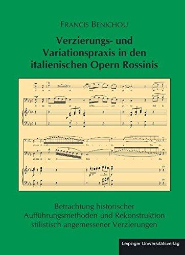 Verzierungs- und Variationspraxis in den italienischen Opern Rossinis: Betrachtung historischer Aufführungsmethoden und Rekonstruktion stilistisch ... der Deutschen Rossini-Gesellschaft e.V.)