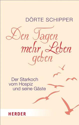 Den Tagen mehr Leben geben: Der Starkoch vom Hospiz und seine Gäste (HERDER spektrum)