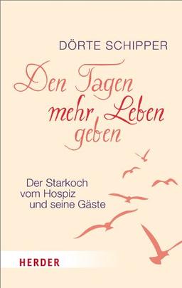 Den Tagen mehr Leben geben: Der Starkoch vom Hospiz und seine Gäste (HERDER spektrum)