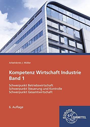 Kompetenz Wirtschaft Industrie Band 1: Schwerpunkt Betriebswirtschaft, Schwerpunkt Steuerung und Kontrolle, Schwerpunkt Gesamtwirtschaft