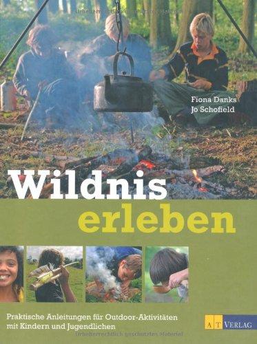 Wildnis erleben: Praktische Anleitungen für Outdoor-Aktivitäten mit Kindern und Jugendlichen