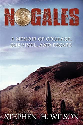 NOGALES: A MEMOIR OF COURAGE, SURVIVAL, AND ESCAPE