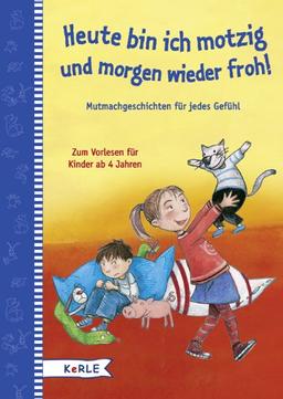 Heute motzig, morgen fröhlich. Mutmachgeschichten für jedes Gefühl: Zum Vorlesen für Kinder ab 4 Jahren