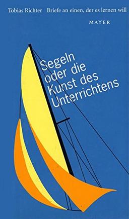 Segeln oder die Kunst des Unterrichtens: Briefe an einen, der es lernen will