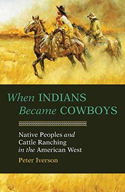 When Indians Became Cowboys: Native Peoples and Cattle Ranching in the American West