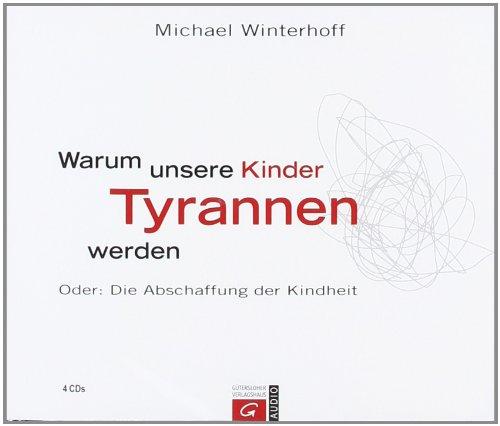 Warum unsere Kinder Tyrannen werden: Oder: Die Abschaffung der Kindheit