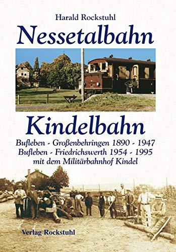 Nessetalbahn 1890–1947: Geschichte der Nebenbahnen Bufleben–Großenbehringen 1890–1947 und Bufleben–Friedrichswerth mit Militärbahnhof Kindel 1954–1995