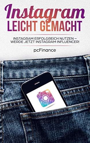 Instagram leicht gemacht: Instagram erfolgreich nutzen –  Werde jetzt Instagram Influencer!