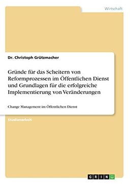 Gründe für das Scheitern von Reformprozessen im Öffentlichen Dienst und Grundlagen für die erfolgreiche Implementierung von Veränderungen: Change Management im Öffentlichen Dienst