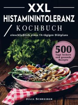 XXL Histaminintoleranz Kochbuch: 500 Tage leckere und gesunde Rezepte, einschließlich eines 14-tägigen Diätplans