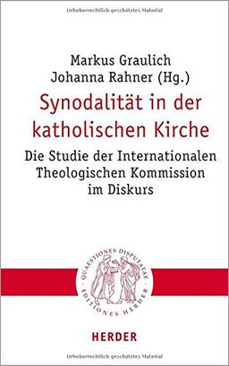 Synodalität in der katholischen Kirche: Die Studie der Internationalen Theologischen Kommission im Diskurs (Quaestiones disputatae, Band 311)