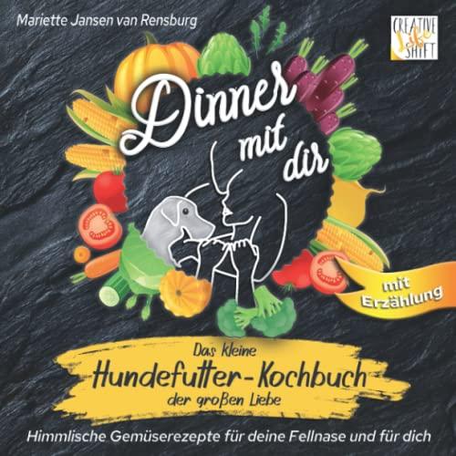 DINNER MIT DIR: Das kleine Hundefutter-Kochbuch der großen Liebe – mit Erzählung. Himmlische Gemüserezepte für deine Fellnase und für dich.