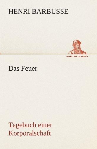 Das Feuer: Tagebuch einer Korporalschaft (TREDITION CLASSICS)