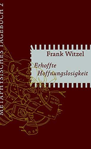 Erhoffte Hoffnungslosigkeit: Metaphysisches Tagebuch II