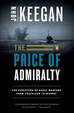 The Price of Admiralty: The Evolution of Naval Warfare from Trafalgar to Midway