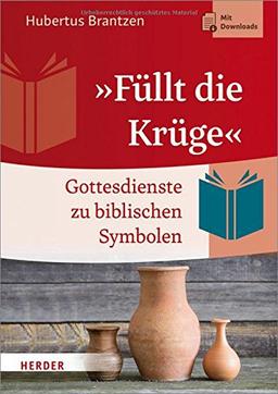 Füllt die Krüge: Gottesdienste zu biblischen Symbolen