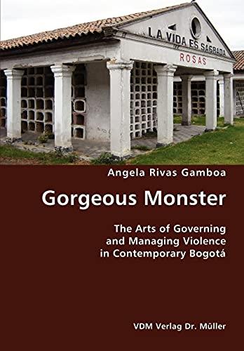 Gorgeous Monster: The Arts of Governing and Managing Violence in Contemporary Bogotá