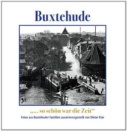 Buxtehude - so schön war die Zeit: Fotos aus Buxtehuder Familien