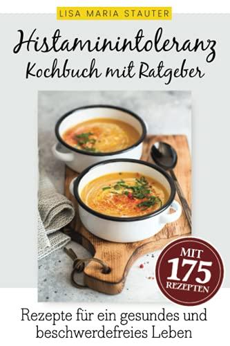 Histaminintoleranz Kochbuch mit Ratgeber: 175 auserwählte und leckere Rezepte für Freude am Essen und ein gesundes, glückliches & beschwerdefreies Leben trotz Histaminintoleranz.