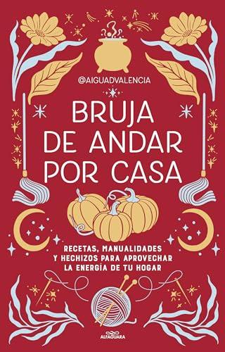 Bruja de andar por casa / There's Magic All Around Your Home: Recetas, manualidades y hechizos para aprovechar la energía de tu hogar (No ficción ilustrados)